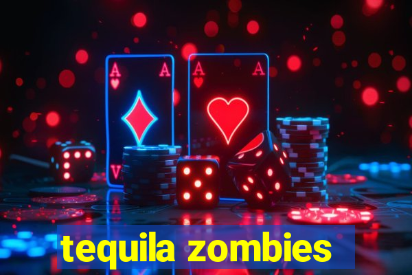 tequila zombies